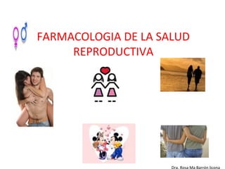 FARMACOLOGIA DE LA SALUD
     REPRODUCTIVA




                     Dra. Rosa Ma Barrón licona
 