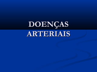 DOENÇASDOENÇAS
ARTERIAISARTERIAIS
 