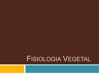 FISIOLOGIA VEGETAL
 