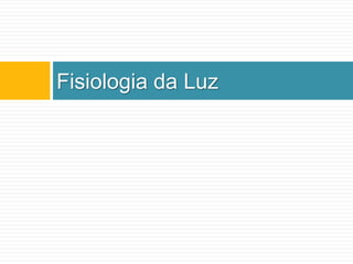 Fisiologia da Luz
 