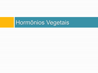 Hormônios Vegetais
 