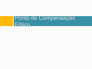 Ponto de Compensação
Fótico
 