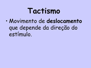 Tactismo
• Movimento de deslocamento
que depende da direção do
estímulo.
 