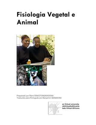 Fisiologia Vegetal e 
Animal 
Preparado por Rémi RAKOTONDRADONA 
Traduzido para Português por Benjamim BANDEIRA 
African Virtual university 
UniversitéVirtuelleAfricaine 
Universidade Virtual Africana 
 