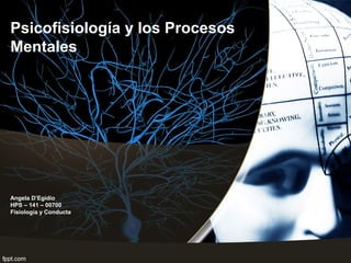 Psicofisiología y los Procesos
Mentales
Angela D’Egidio
HPS – 141 – 00700
Fisiología y Conducta
 