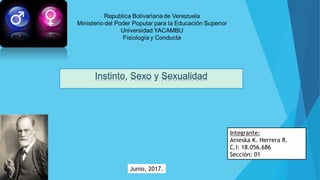 Instinto, Sexo y Sexualidad
Integrante:
Anieska K. Herrera R.
C.I: 18.056.686
Sección: 01
Junio, 2017.
 