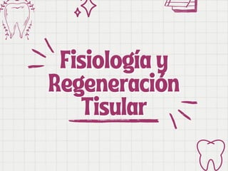 Fisiología y
Fisiología y
Regeneración
Regeneración
Tisular
Tisular
 