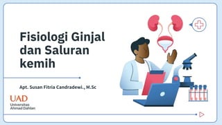 Fisiologi Ginjal
dan Saluran
kemih
Apt. Susan Fitria Candradewi., M.Sc
 