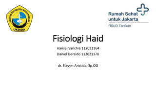 Fisiologi Haid
Hansel Sanchia 112021164
Daniel Geraldo 112021170
dr. Steven Aristida, Sp.OG
 