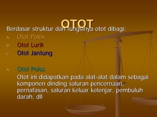 OTOTOTOTBerdasarBerdasar strukturstruktur dandan fungsinyafungsinya otototot dibagidibagi::
A.A. OtotOtot PolosPolos
B.B. OtotOtot LurikLurik
C.C. OtotOtot JantungJantung
A.A. OtotOtot PolosPolos
OtotOtot iniini didapatkandidapatkan padapada alatalat--alatalat dalamdalam sebagaisebagai
komponenkomponen dindingdinding saluransaluran pencernaanpencernaan,,
pernafasanpernafasan,, saluransaluran keluarkeluar kelenjarkelenjar,, pembuluhpembuluh
darahdarah,, dlldll
 