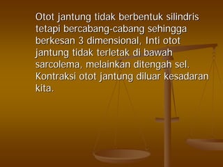 OtotOtot jantungjantung tidaktidak berbentukberbentuk silindrissilindris
tetapitetapi bercabangbercabang--cabangcabang sehinggasehingga
berkesanberkesan 3 dimensional,3 dimensional, IntiInti otototot
jantungjantung tidaktidak terletakterletak didi bawahbawah
sarcolemasarcolema,, melainkanmelainkan ditengahditengah selsel..
KontraksiKontraksi otototot jantungjantung diluardiluar kesadarankesadaran
kitakita..
 