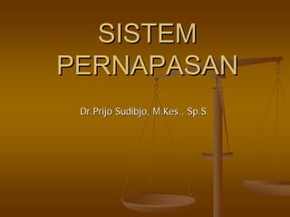 SISTEMSISTEM
PERNAPASANPERNAPASAN
Dr.PrijoDr.Prijo SudibjoSudibjo,, M.KesM.Kes.,., Sp.SSp.S..
 