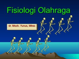 11
Fisiologi OlahragaFisiologi Olahraga
dr. Moch. Yunus, Mkesdr. Moch. Yunus, Mkesdr. Moch. Yunus, Mkesdr. Moch. Yunus, Mkes
 