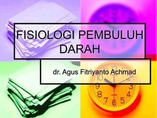 FISIOLOGI PEMBULUH
       DARAH
     dr. Agus Fitriyanto Achmad
 