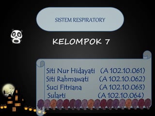 KELOMPOK 7
SISTEM RESPIRATORY
Siti Nur Hidayati (A 102.10.061)
Siti Rahmawati (A 102.10.062)
Suci Fitriana (A 102.10.063)
Sularti (A 102.10.064)
 