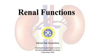 Renal Functions
Satriyo Dwi Suryantoro
Disampaikan pada Guest Lecture
Smu Muhammadiyah 2 Surabaya
7 November 2022
 
