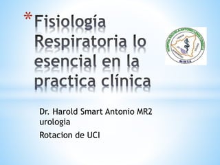Dr. Harold Smart Antonio MR2
urologia
Rotacion de UCI
*
 