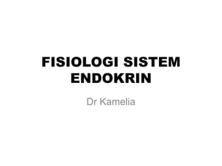 FISIOLOGI SISTEM
ENDOKRIN
Dr Kamelia
 