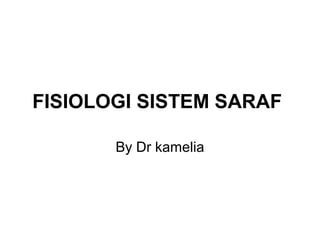 FISIOLOGI SISTEM SARAF
By Dr kamelia
 