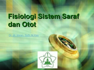 Fisiologi Sistem Saraf
dan Otot
Dr. dr. Imran, SpS, M.Kes




                            LOGO
 