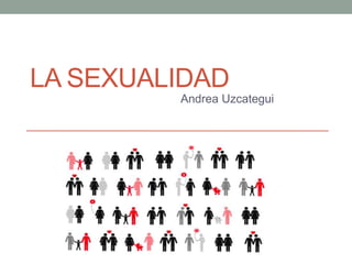 LA SEXUALIDAD
Andrea Uzcategui
 