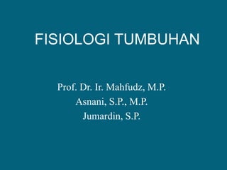 FISIOLOGI TUMBUHAN Prof. Dr. Ir. Mahfudz, M.P. Asnani, S.P., M.P. Jumardin, S.P. 