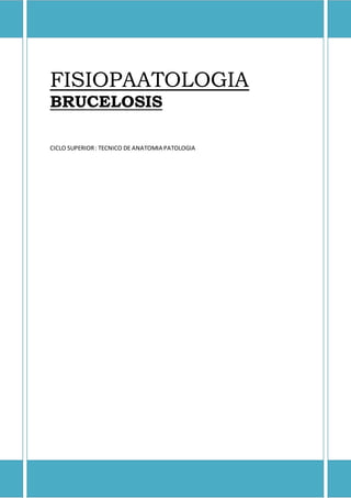FISIOPAATOLOGIA
BRUCELOSIS
CICLO SUPERIOR: TECNICO DE ANATOMIA PATOLOGIA
 