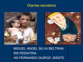 Diarrea secretora MIGUEL ANGEL SILVA BELTRAN  RIII PEDIATRIA HG FERNANDO QUIROZ ,ISSSTE 