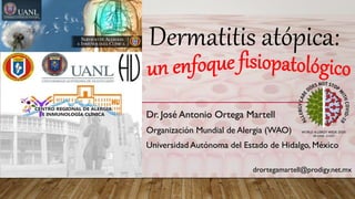 Dr. José Antonio Ortega Martell
Organización Mundial de Alergia (WAO)
Universidad Autónoma del Estado de Hidalgo, México
Dermatitis atópica:
drortegamartell@prodigy.net.mx
 