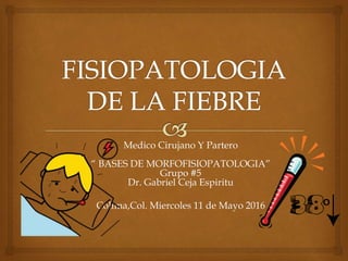Medico Cirujano Y Partero
“ BASES DE MORFOFISIOPATOLOGIA”
Grupo #5
Dr. Gabriel Ceja Espiritu
Colima,Col. Miercoles 11 de Mayo 2016
 
