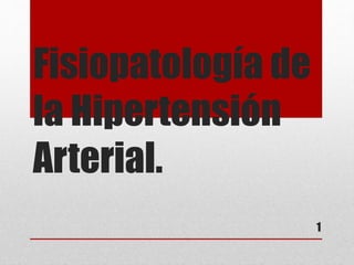 Fisiopatología de
la Hipertensión
Arterial.
1
 
