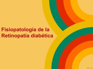 Fisiopatología de la
Retinopatía diabética
 
