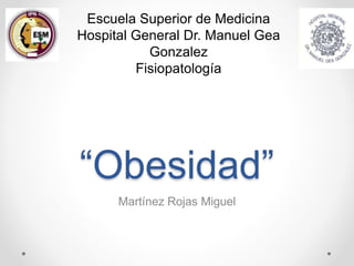“Obesidad”
Martínez Rojas Miguel
Escuela Superior de Medicina
Hospital General Dr. Manuel Gea
Gonzalez
Fisiopatología
 