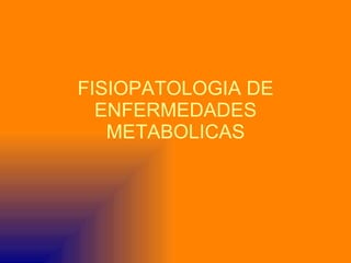 FISIOPATOLOGIA DE ENFERMEDADES METABOLICAS 