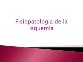 Fisiopatologia de la Isquemia 