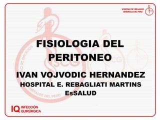 FISIOLOGIA DEL PERITONEO IVAN VOJVODIC HERNANDEZ HOSPITAL E. REBAGLIATI MARTINS EsSALUD 