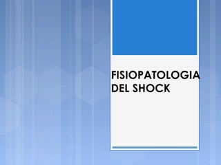 FISIOPATOLOGIA
DEL SHOCK
 