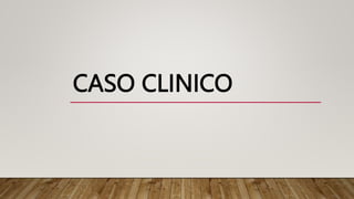 CASO CLINICO
 