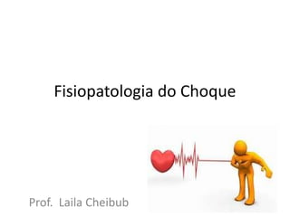 Fisiopatologia do Choque
Prof. Laila Cheibub
 