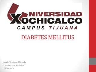 DIABETES MELLITUS


Luis E. Verduzco Mercado
Estudiante de Medicina
VII Semestre
 