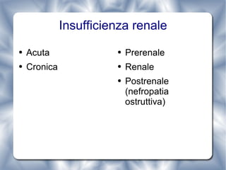 Insufficienza renale Acuta Cronica Prerenale Renale Postrenale (nefropatia ostruttiva) 