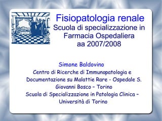 Fisiopatologia renale Scuola di specializzazione in  Farmacia Ospedaliera  aa 2007/2008   ,[object Object],[object Object],[object Object]