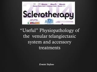 “Useful” Physiopathology of
the venular telangiectasic
system and accessory
treatments
Ermini Stefano
 