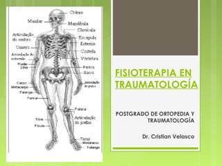 FISIOTERAPIA EN 
TRAUMATOLOGÍA 
POSTGRADO DE ORTOPEDIA Y 
TRAUMATOLOGÍA 
Dr. Cristian Velasco 
 