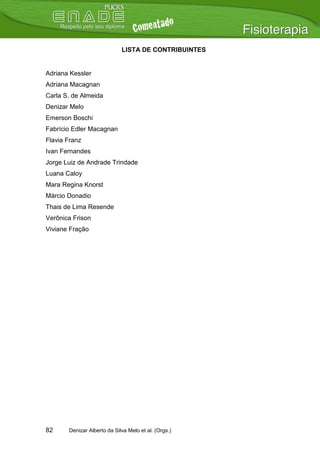 LISTA DE CONTRIBUINTES


Adriana Kessler
Adriana Macagnan
Carla S. de Almeida
Denizar Melo
Emerson Boschi
Fabrício Edler Macagnan
Flavia Franz
Ivan Fernandes
Jorge Luiz de Andrade Trindade
Luana Caloy
Mara Regina Knorst
Márcio Donadio
Thais de Lima Resende
Verônica Frison
Viviane Fração




82     Denizar Alberto da Silva Melo et al. (Orgs.)
 