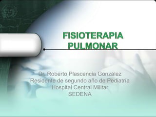 Dr. Roberto Plascencia González
Residente de segundo año de Pediatría
       Hospital Central Militar
              SEDENA
 