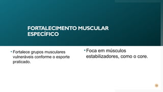 FORTALECIMENTO MUSCULAR
ESPECÍFICO
13
• Fortalece grupos musculares
vulneráveis conforme o esporte
praticado.
•Foca em músculos
estabilizadores, como o core.
 