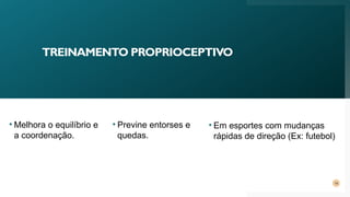 TREINAMENTO PROPRIOCEPTIVO
14
• Melhora o equilíbrio e
a coordenação.
• Previne entorses e
quedas.
• Em esportes com mudanças
rápidas de direção (Ex: futebol)
 