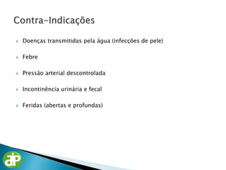  Doenças transmitidas pela água (infecções de pele)
 Febre
 Pressão arterial descontrolada
 Incontinência urinária e fecal
 Feridas (abertas e profundas)
 