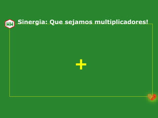 +
Sinergia: Que sejamos multiplicadores!
 